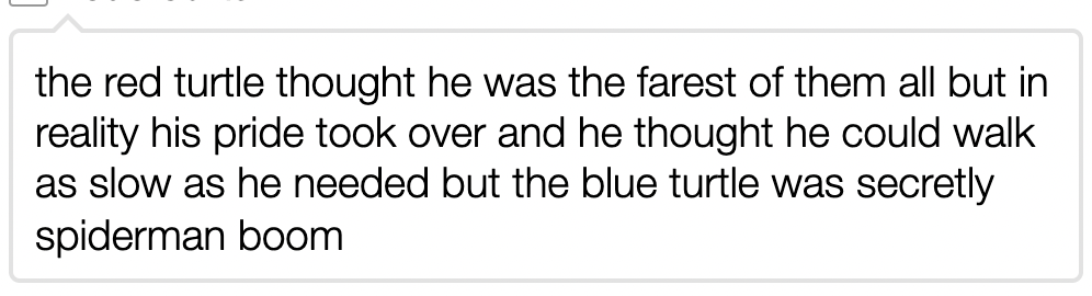 the red turtle thought he was the farest of them all but in reality his pride took over and he thought he could walk as slow as he needed but the blue turtle was secretly spiderman boom
