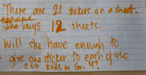 There are 21 stickers on a sheet.
[name] buys 12 sheets.
Will she have enough to give one sticker to each of the 200 kids in grade 4?